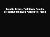 Read Pumpkin Recipes - The Ultimate Pumpkin Cookbook: Cooking with Pumpkin Year Round Ebook