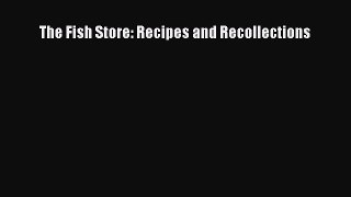 Read The Fish Store: Recipes and Recollections Ebook Free