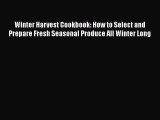 Download Winter Harvest Cookbook: How to Select and Prepare Fresh Seasonal Produce All Winter