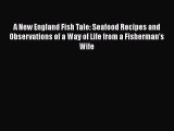 Read A New England Fish Tale: Seafood Recipes and Observations of a Way of Life from a Fisherman's