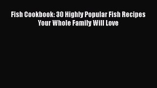 Read Fish Cookbook: 30 Highly Popular Fish Recipes Your Whole Family Will Love Ebook Free