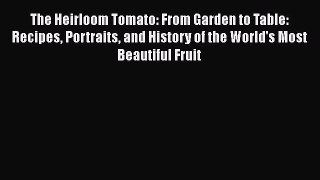 Download The Heirloom Tomato: From Garden to Table: Recipes Portraits and History of the World's