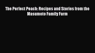 Read The Perfect Peach: Recipes and Stories from the Masumoto Family Farm Ebook Free