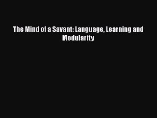 PDF The Mind of a Savant: Language Learning and Modularity Free Books