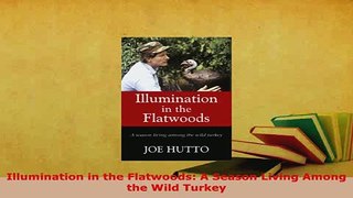 PDF  Illumination in the Flatwoods A Season Living Among the Wild Turkey PDF Online
