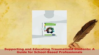 Download  Supporting and Educating Traumatized Students A Guide for SchoolBased Professionals Read Online