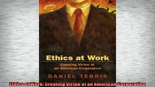 FREE DOWNLOAD  Ethics at Work Creating Virtue at an American Corporation  BOOK ONLINE