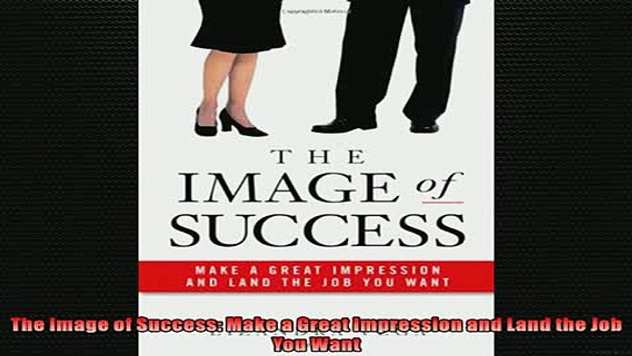 FREE DOWNLOAD  The Image of Success Make a Great Impression and Land the Job You Want  DOWNLOAD ONLINE