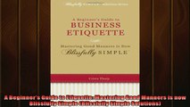 READ PDF DOWNLOAD   A Beginners Guide to Etiquette Mastering Good Manners is now Blissfully Simple  FREE BOOOK ONLINE