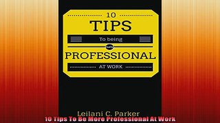 EBOOK ONLINE  10 Tips To Be More Professional At Work READ ONLINE