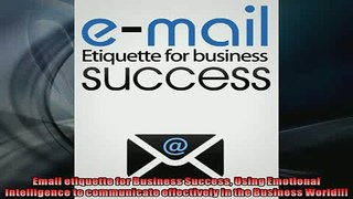 EBOOK ONLINE  Email etiquette for Business Success Using Emotional Intelligence to communicate  DOWNLOAD ONLINE