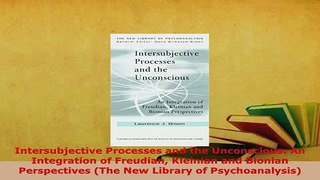 Download  Intersubjective Processes and the Unconscious An Integration of Freudian Kleinian and Read Online