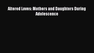 Read Altered Loves: Mothers and Daughters During Adolescence Ebook Free