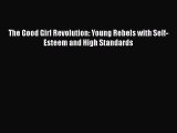 Read The Good Girl Revolution: Young Rebels with Self-Esteem and High Standards Ebook Free