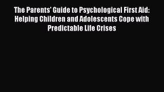 Read The Parents' Guide to Psychological First Aid: Helping Children and Adolescents Cope with
