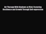 Read Art Therapy With Students at Risk: Fostering Resilience and Growth Through Self-expression