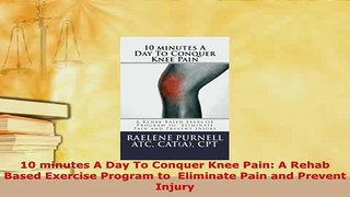 PDF  10 minutes A Day To Conquer Knee Pain A Rehab Based Exercise Program to  Eliminate Pain Read Online