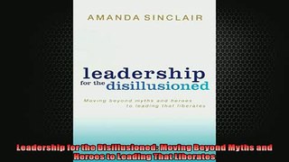 READ THE NEW BOOK   Leadership for the Disillusioned Moving Beyond Myths and Heroes to Leading That Liberates  FREE BOOOK ONLINE