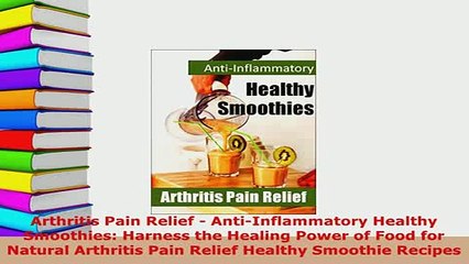 PDF  Arthritis Pain Relief  AntiInflammatory Healthy Smoothies Harness the Healing Power of PDF Full Ebook
