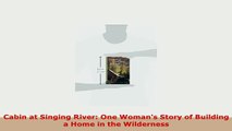 Download  Cabin at Singing River One Womans Story of Building a Home in the Wilderness Download Online