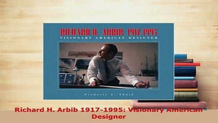 Download  Richard H Arbib 19171995 Visionary American Designer PDF Book Free