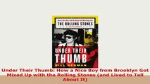 PDF  Under Their Thumb How a Nice Boy from Brooklyn Got Mixed Up with the Rolling Stones and Read Full Ebook