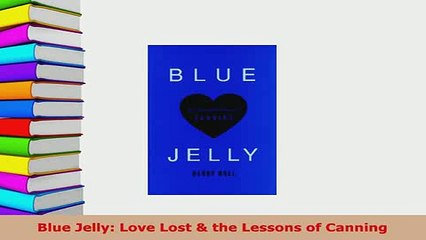 Download  Blue Jelly Love Lost  the Lessons of Canning Free Books