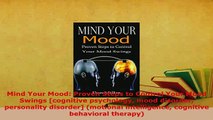 Download  Mind Your Mood Proven Steps to Control Your Mood Swings cognitive psychology mood Read Online
