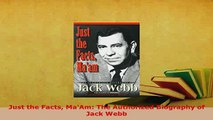 Download  Just the Facts MaAm The Authorized Biography of Jack Webb Free Books
