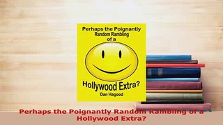 Download  Perhaps the Poignantly Random Rambling of a Hollywood Extra Read Online
