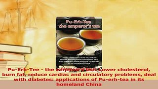Download  PuErhTee  the emperors tea Lower cholesterol burn fat reduce cardiac and circulatory Read Full Ebook