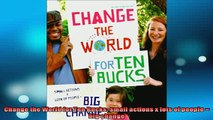 READ book  Change the World for Ten Bucks small actions x lots of people  big change Online Free