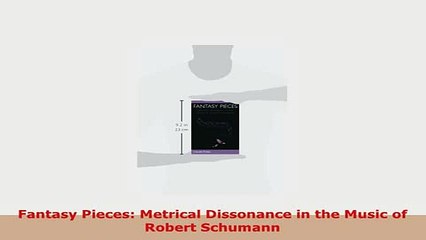 PDF  Fantasy Pieces Metrical Dissonance in the Music of Robert Schumann Read Online