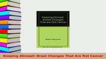 Download  Keeping Abreast Breat Changes That Are Not Cancer Read Online