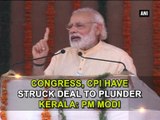 Congress, CPI have struck deal to plunder Kerala: PM Modi
