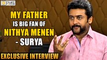 Surya - My Father is a Big Fan of Nithya Menen - Filmyfocus.com
