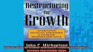 READ book  Restructuring for Growth  Alternative Financial Strategies to Increase Shareholder Value Online Free