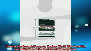 READ book  The War Has Brought Peace to Mexico World War II and the Consolidation of the Free Online