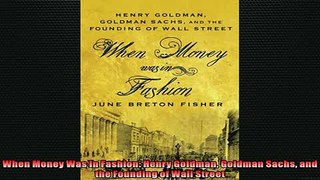READ THE NEW BOOK   When Money Was In Fashion Henry Goldman Goldman Sachs and the Founding of Wall Street  FREE BOOOK ONLINE