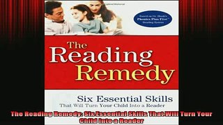 READ book  The Reading Remedy Six Essential Skills That Will Turn Your Child Into a Reader Full Free