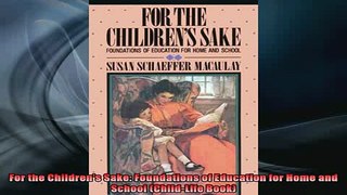 DOWNLOAD FREE Ebooks  For the Childrens Sake Foundations of Education for Home and School ChildLife Book Full Free