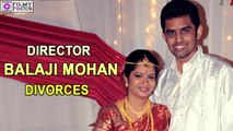 Director Balaji Mohan divorces his wife Aruna | filmyfocus.com