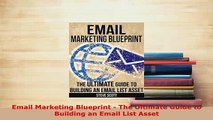 PDF  Email Marketing Blueprint  The Ultimate Guide to Building an Email List Asset Read Full Ebook