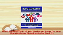 PDF  BLOG MARKETING 26 Top Marketing Ideas for Your Blog Business Blogging Series Book 5  Read Online