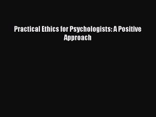 Read Practical Ethics for Psychologists: A Positive Approach Ebook Free