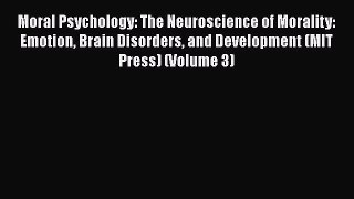 Read Moral Psychology: The Neuroscience of Morality: Emotion Brain Disorders and Development