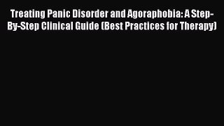 Read Treating Panic Disorder and Agoraphobia: A Step-By-Step Clinical Guide (Best Practices