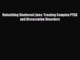 Read Rebuilding Shattered Lives: Treating Complex PTSD and Dissociative Disorders Ebook Online