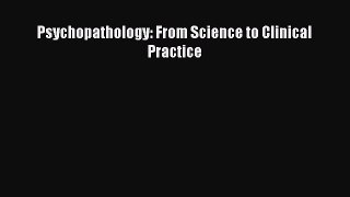 Read Psychopathology: From Science to Clinical Practice Ebook Free