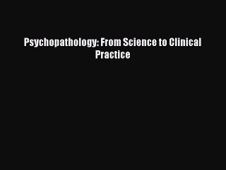 Read Psychopathology: From Science to Clinical Practice Ebook Free